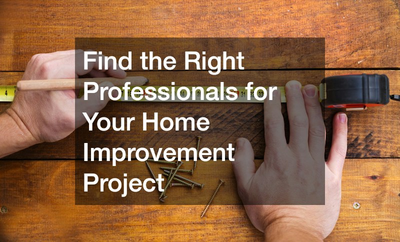 Find the Right Professionals for Your Home Improvement Project
