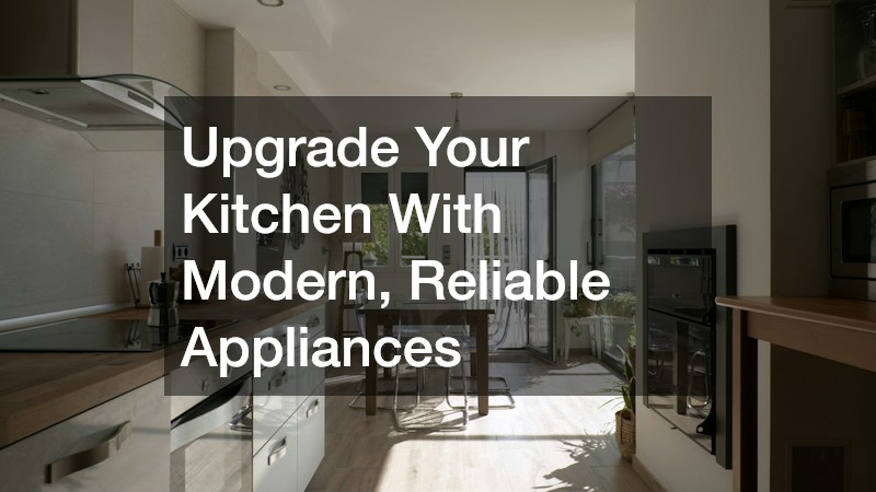 Upgrade Your Kitchen With Modern, Reliable Appliances