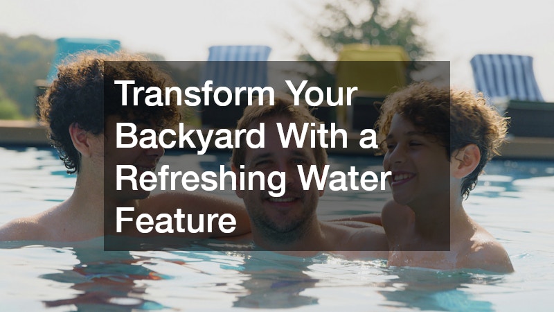 Transform Your Backyard With a Refreshing Water Feature