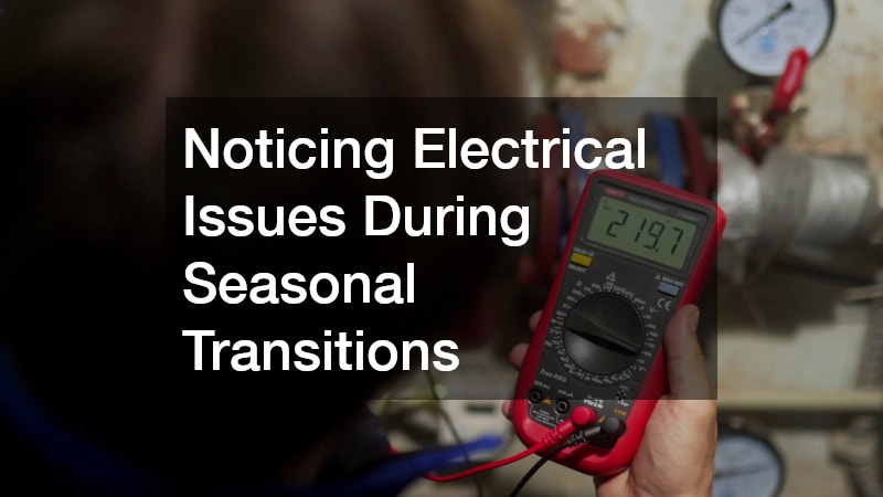 Noticing Electrical Issues During Seasonal Transitions