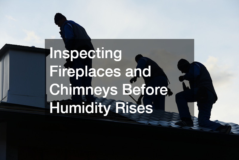 Inspecting Fireplaces and Chimneys Before Humidity Rises