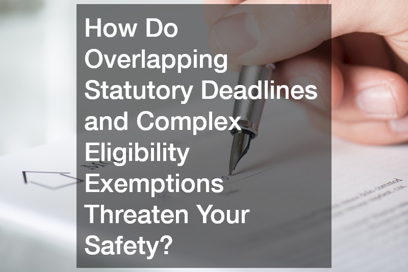 How Do Overlapping Statutory Deadlines and Complex Eligibility Exemptions Threaten Your Safety?