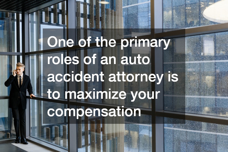One of the primary roles of an auto accident attorney is to maximize your compensation