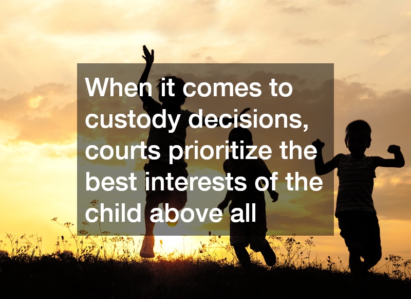 When it comes to custody decisions, courts prioritize the best interests of the child above all