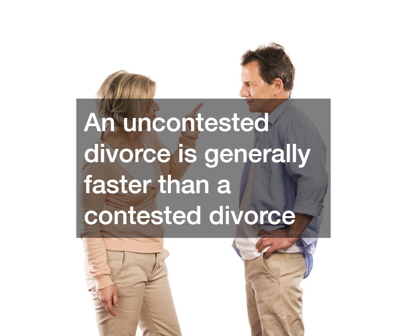 An uncontested divorce is generally faster than a contested divorce