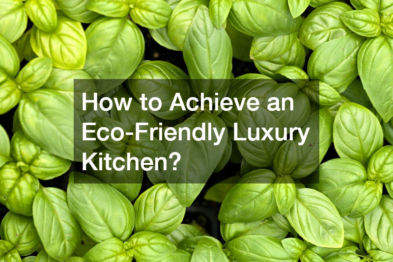 How to Achieve an Eco-Friendly Luxury Kitchen?