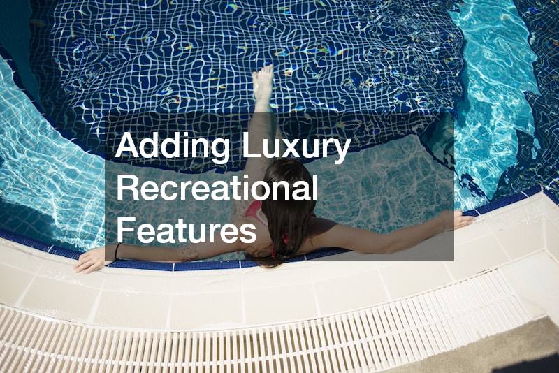 Adding Luxury Recreational Features