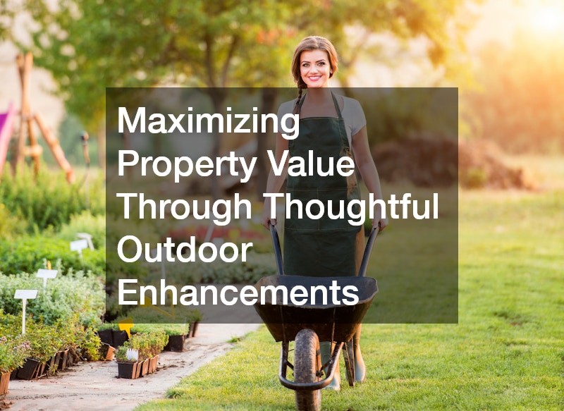 Maximizing Property Value Through Thoughtful Outdoor Enhancements