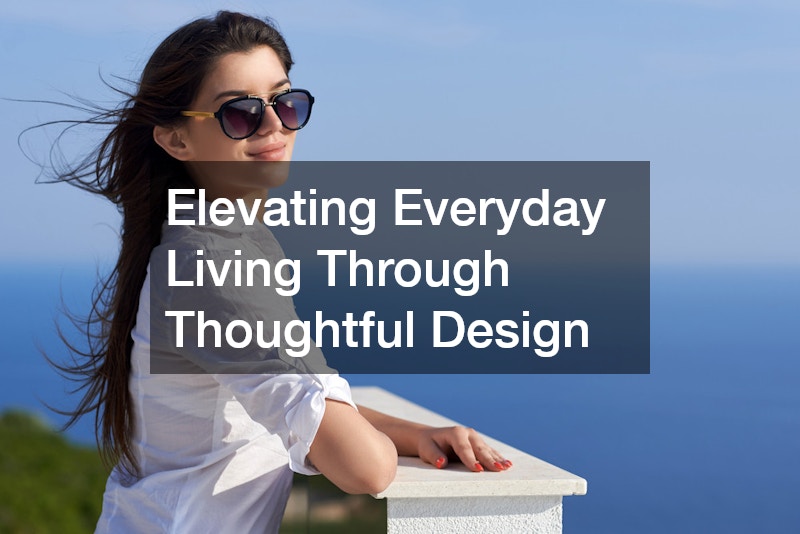 Elevating Everyday Living Through Thoughtful Design