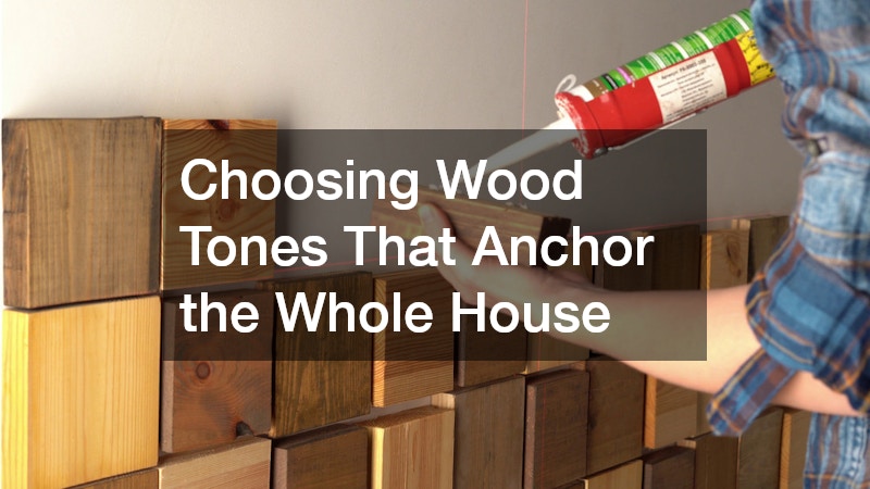 Choosing Wood Tones That Anchor the Whole House