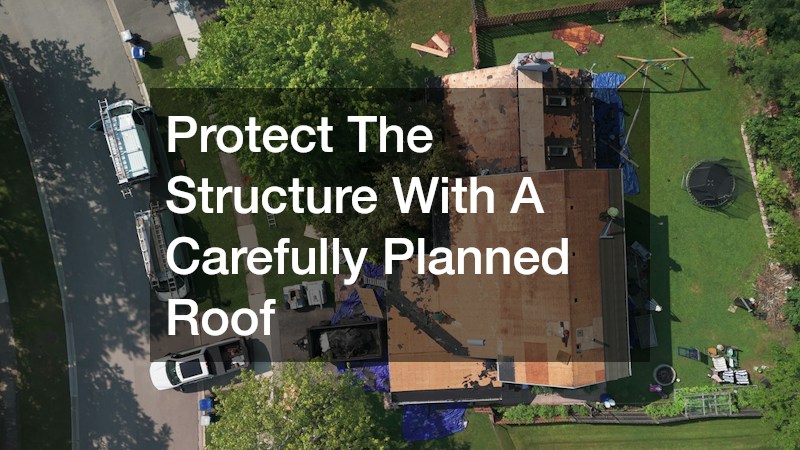 Protect The Structure With A Carefully Planned Roof