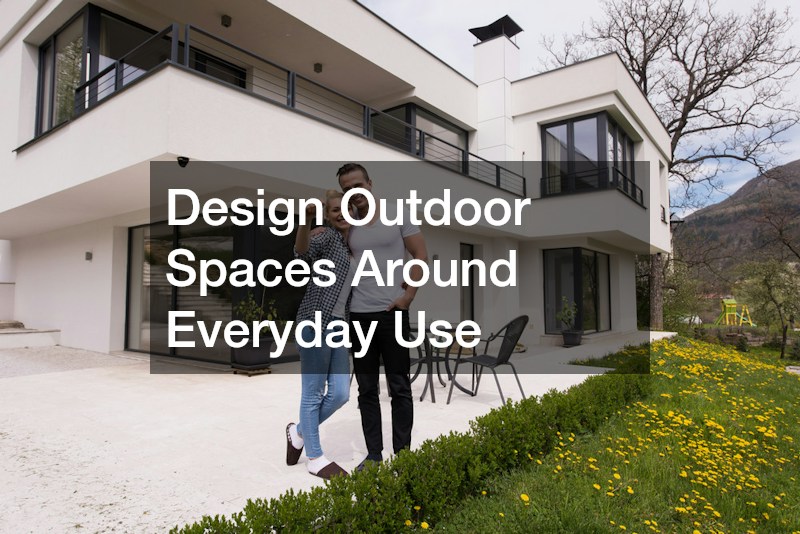 Design Outdoor Spaces Around Everyday Use