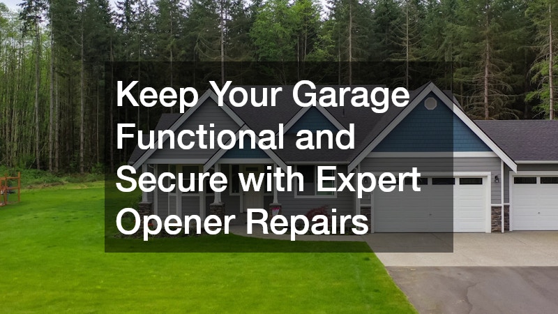 Keep Your Garage Functional and Secure with Expert Opener Repairs