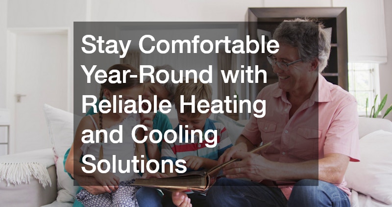 Stay Comfortable Year-Round with Reliable Heating and Cooling Solutions