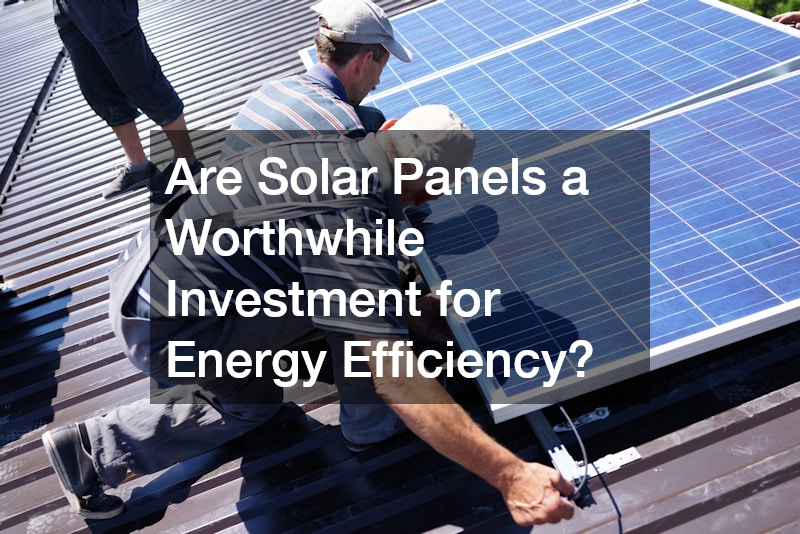 Are Solar Panels a Worthwhile Investment for Energy Efficiency?