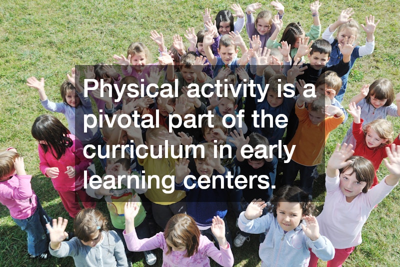 Physical activity is a pivotal part of the curriculum in early learning centers. 