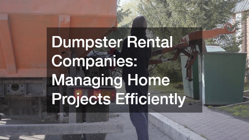 Dumpster Rental Companies: Managing Home Projects Efficiently