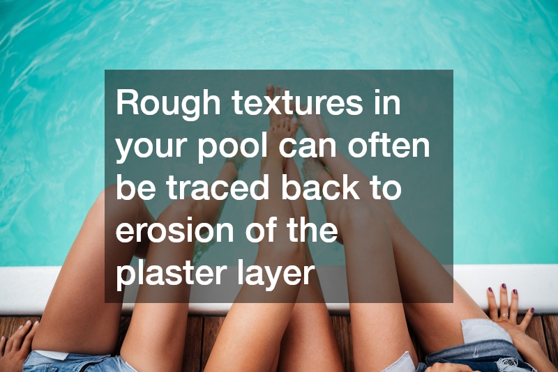 Rough textures in your pool can often be traced back to erosion of the plaster layer