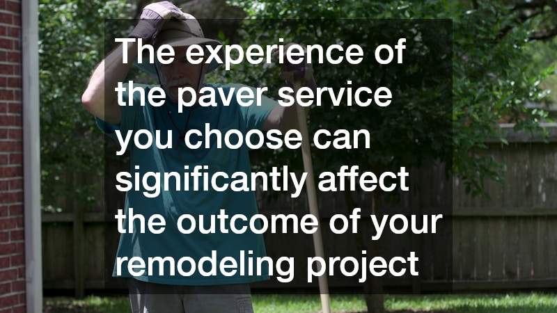 The experience of the paver service you choose can significantly affect the outcome of your remodeling project