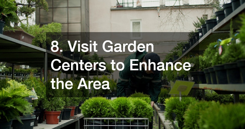 8. Visit Garden Centers to Enhance the Area
