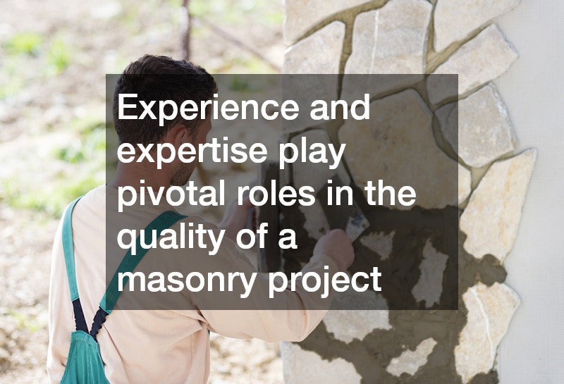 Experience and expertise play pivotal roles in the quality of a masonry project