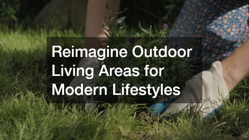 Reimagine Outdoor Living Areas for Modern Lifestyles