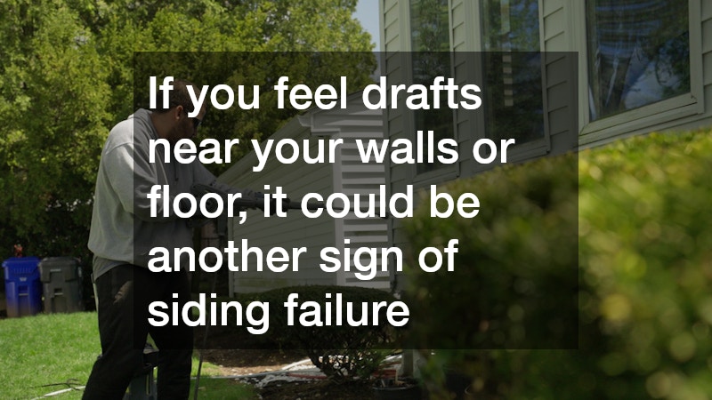 If you feel drafts near your walls or floor, it could be another sign of siding failure