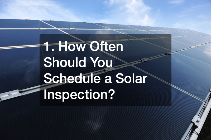 1. How Often Should You Schedule a Solar Inspection?