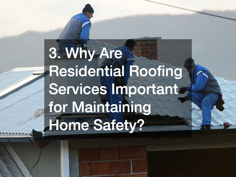 3. Why Are Residential Roofing Services Important for Maintaining Home Safety?
