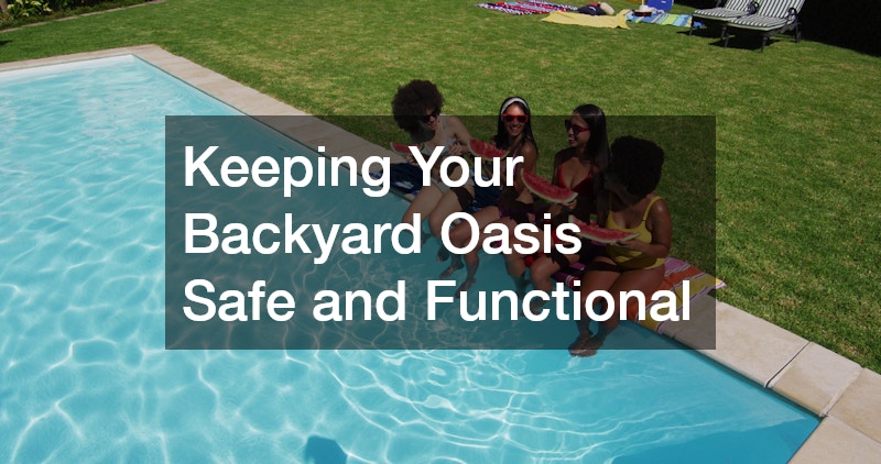 Keeping Your Backyard Oasis Safe and Functional