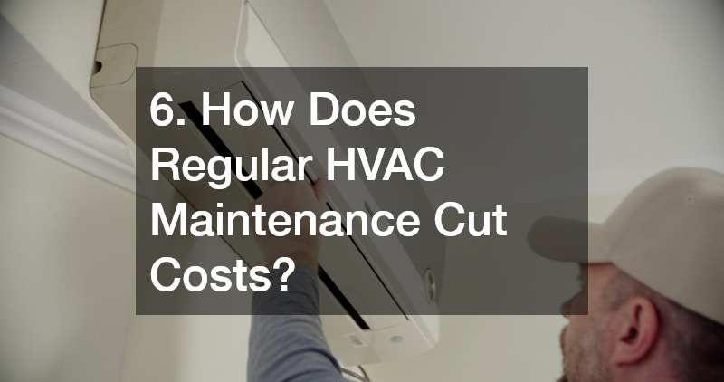 6. How Does Regular HVAC Maintenance Cut Costs?