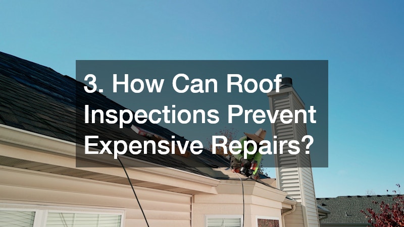 3. How Can Roof Inspections Prevent Expensive Repairs?