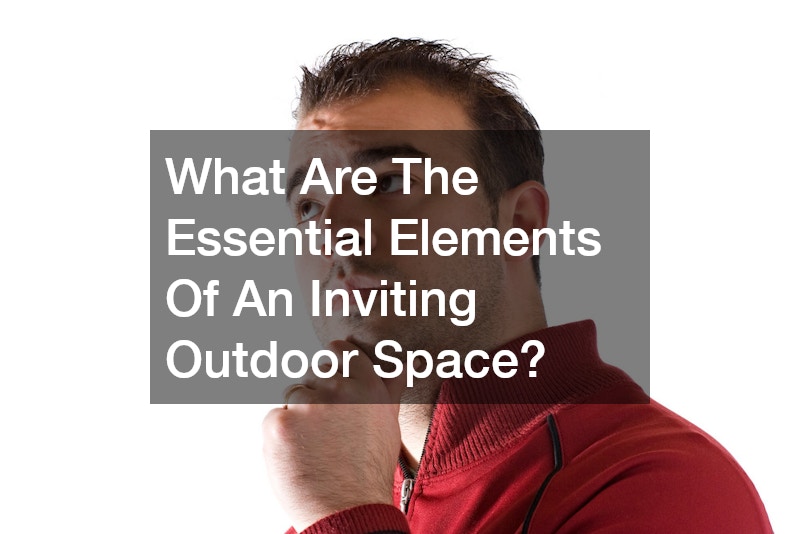 What Are The Essential Elements Of An Inviting Outdoor Space?
