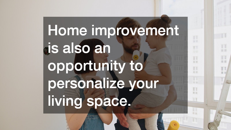 Home improvement is also an opportunity to personalize your living space.