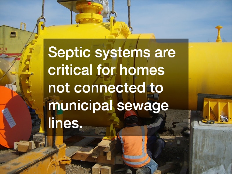 Septic systems are critical for homes not connected to municipal sewage lines.