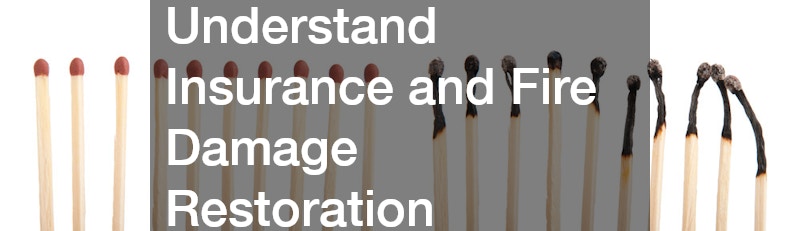 Understand Insurance and Fire Damage Restoration