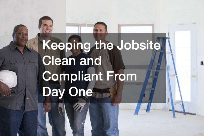 Keeping the Jobsite Clean and Compliant From Day One