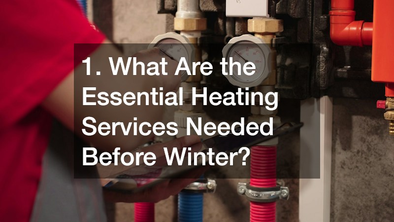 1. What Are the Essential Heating Services Needed Before Winter?