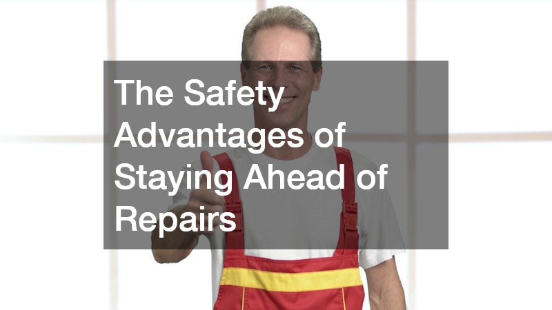 The Safety Advantages of Staying Ahead of Repairs