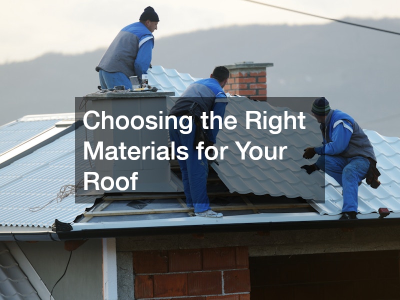 Choosing the Right Materials for Your Roof
