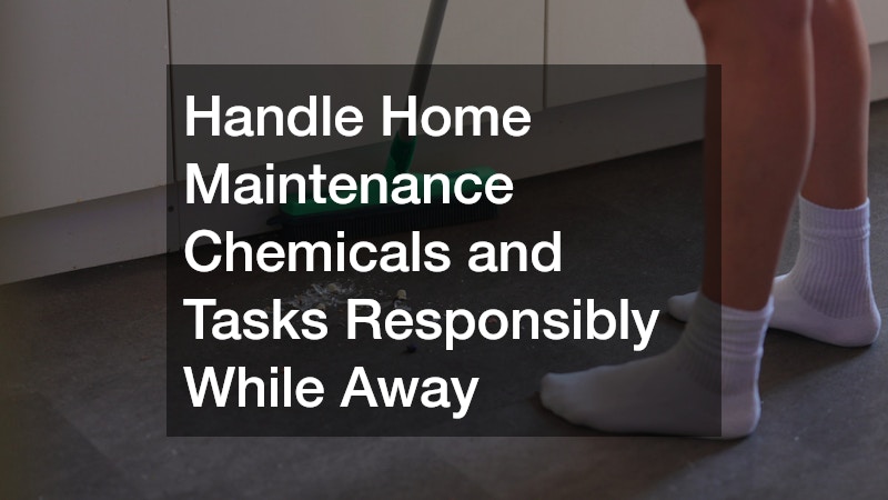 Handle Home Maintenance Chemicals and Tasks Responsibly While Away