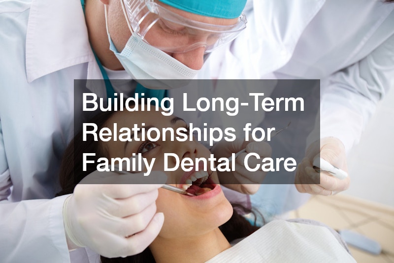 Building Long-Term Relationships for Family Dental Care