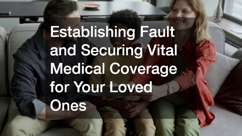 Establishing Fault and Securing Vital Medical Coverage for Your Loved Ones