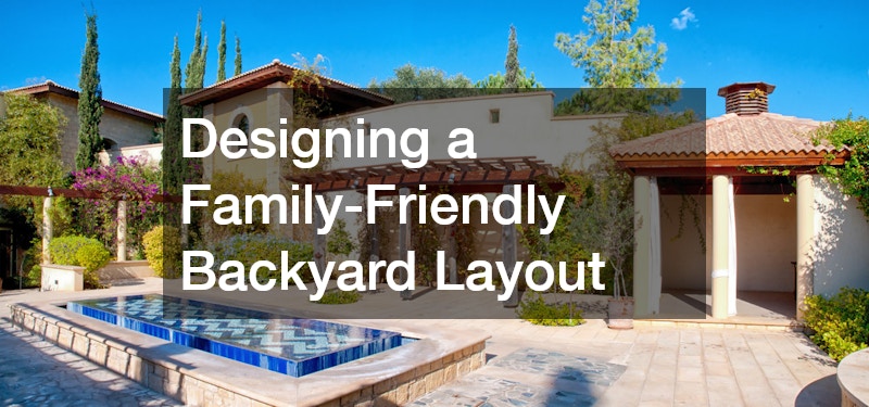 Designing a Family-Friendly Backyard Layout