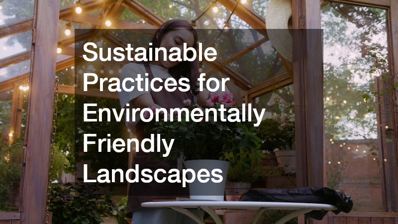 Sustainable Practices for Environmentally Friendly Landscapes