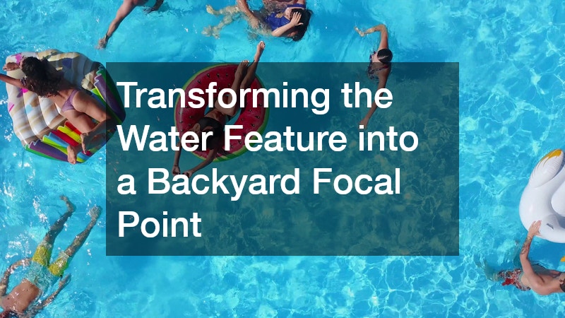 Transforming the Water Feature into a Backyard Focal Point