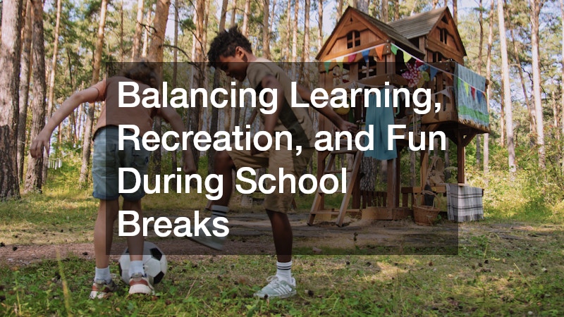 Balancing Learning, Recreation, and Fun During School Breaks