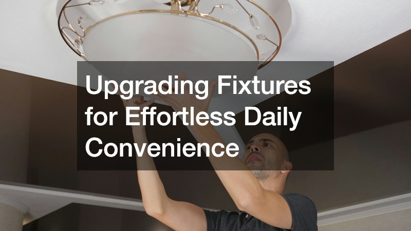 Upgrading Fixtures for Effortless Daily Convenience