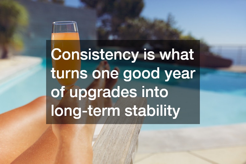 Consistency is what turns one good year of upgrades into long-term stability