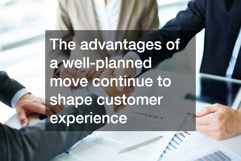 The advantages of a well-planned move continue to shape customer experience